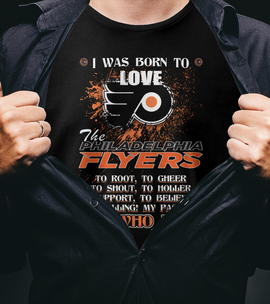 I Was Born To Love The Philadelphia Flyers To Root To Cheer To Shout It's Who I Am T-Shirt