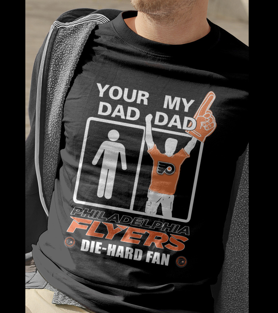 Your Dad My Dad Philadelphia Flyers Die-Hard Fan T-Shirt