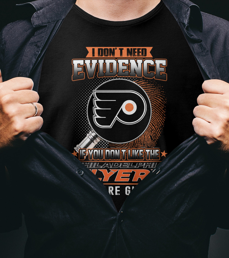 I Don't Need Evidence If You Don't Like The Philadelphia Flyers You Are Guilty T-Shirt