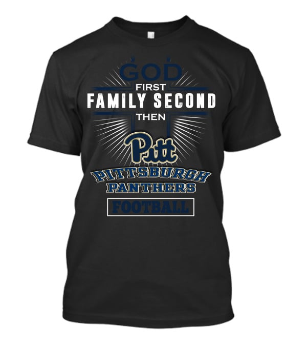 God First Family Second Then Pitt Pittsburgh Panthers Football T-Shirt