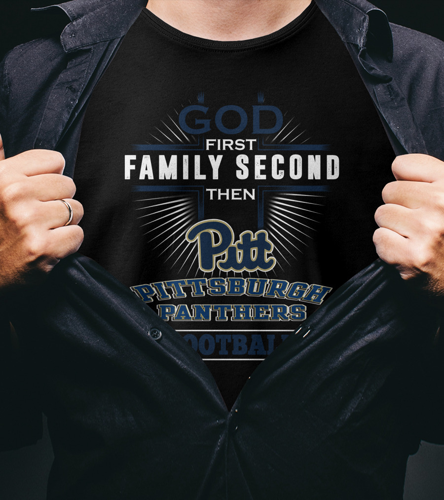 God First Family Second Then Pitt Pittsburgh Panthers Football T-Shirt