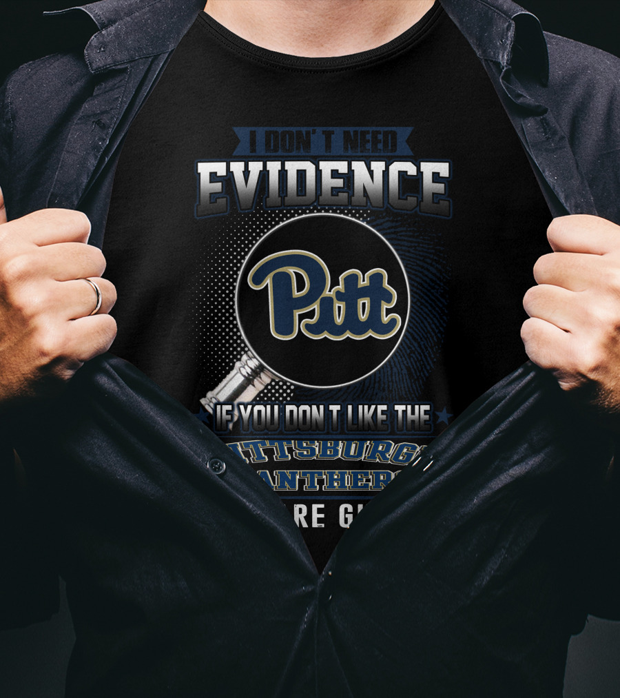 I Don't Need Evidence Pittsburgh Panthers You Are Guilty Pitt T-Shirt