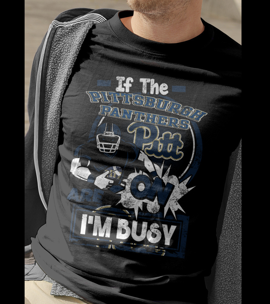 If The Pittsburgh Panthers Pitt On Are I'm Busy T-Shirt