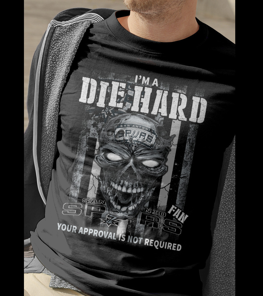 I'm A Die Hard San Antonio Spurs Fan Your Approval Is Not Required T-Shirt