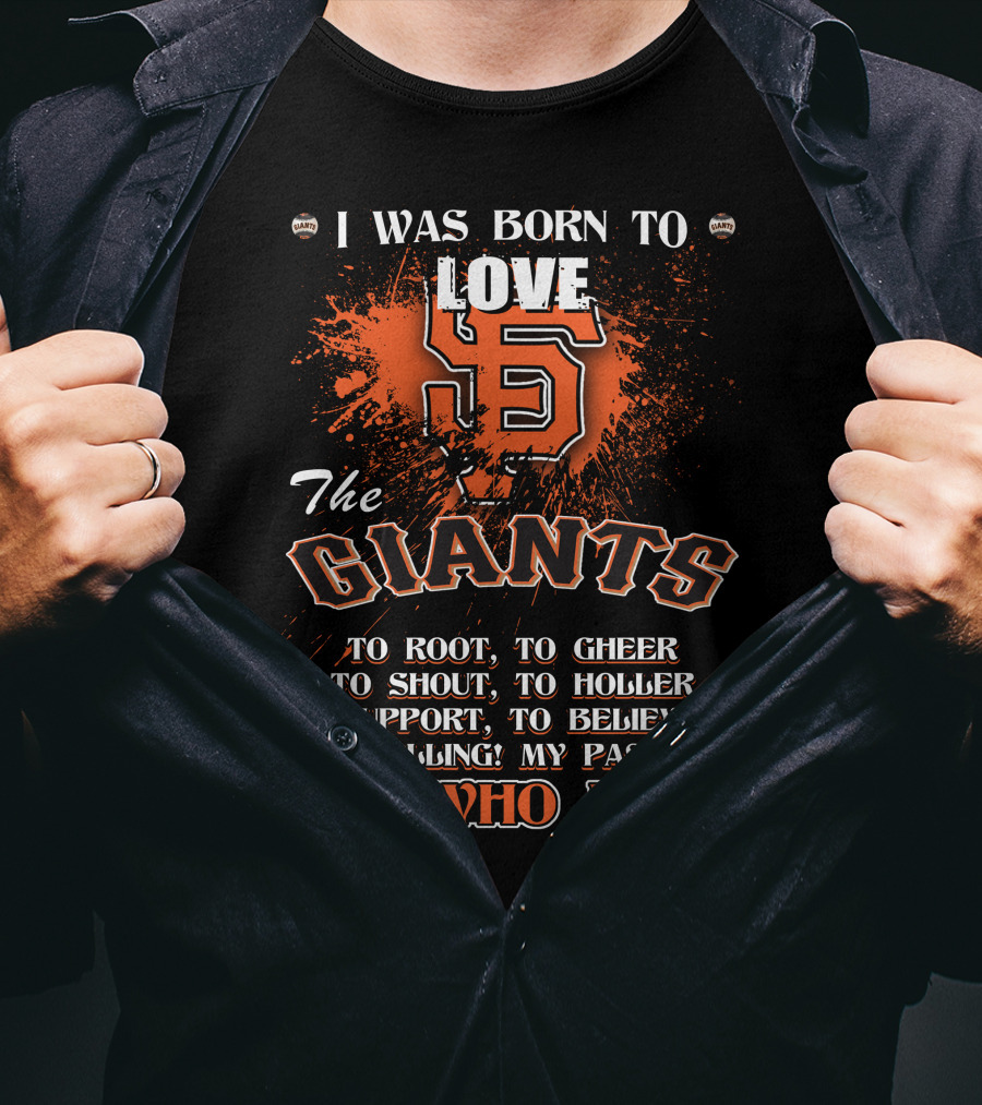 I Was Born To Love The San Francisco Giants It's Who I Am T-Shirt