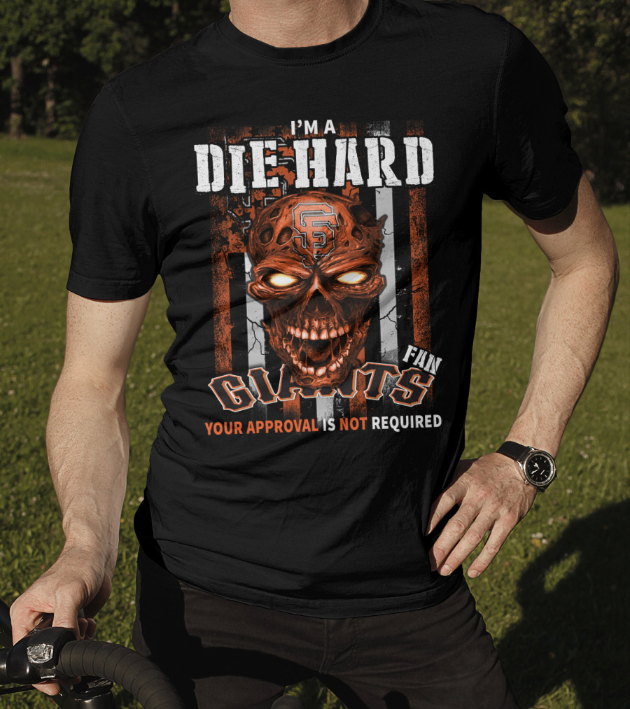 I'm A Die Hard Fan Giants Your Approval Is Not Required T-Shirt
