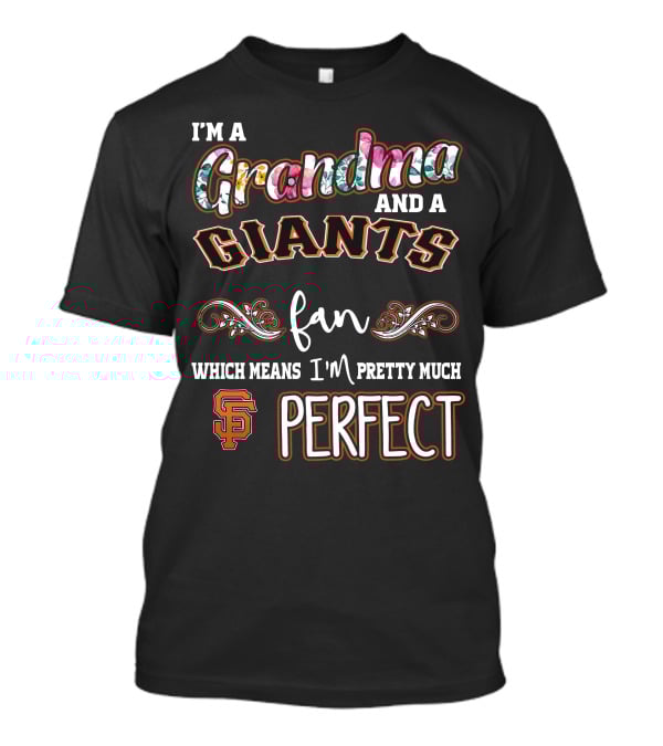 I'm A Grandma And A San Francisco Giants Fan Which Means I'm Pretty Much Perfect T-Shirt