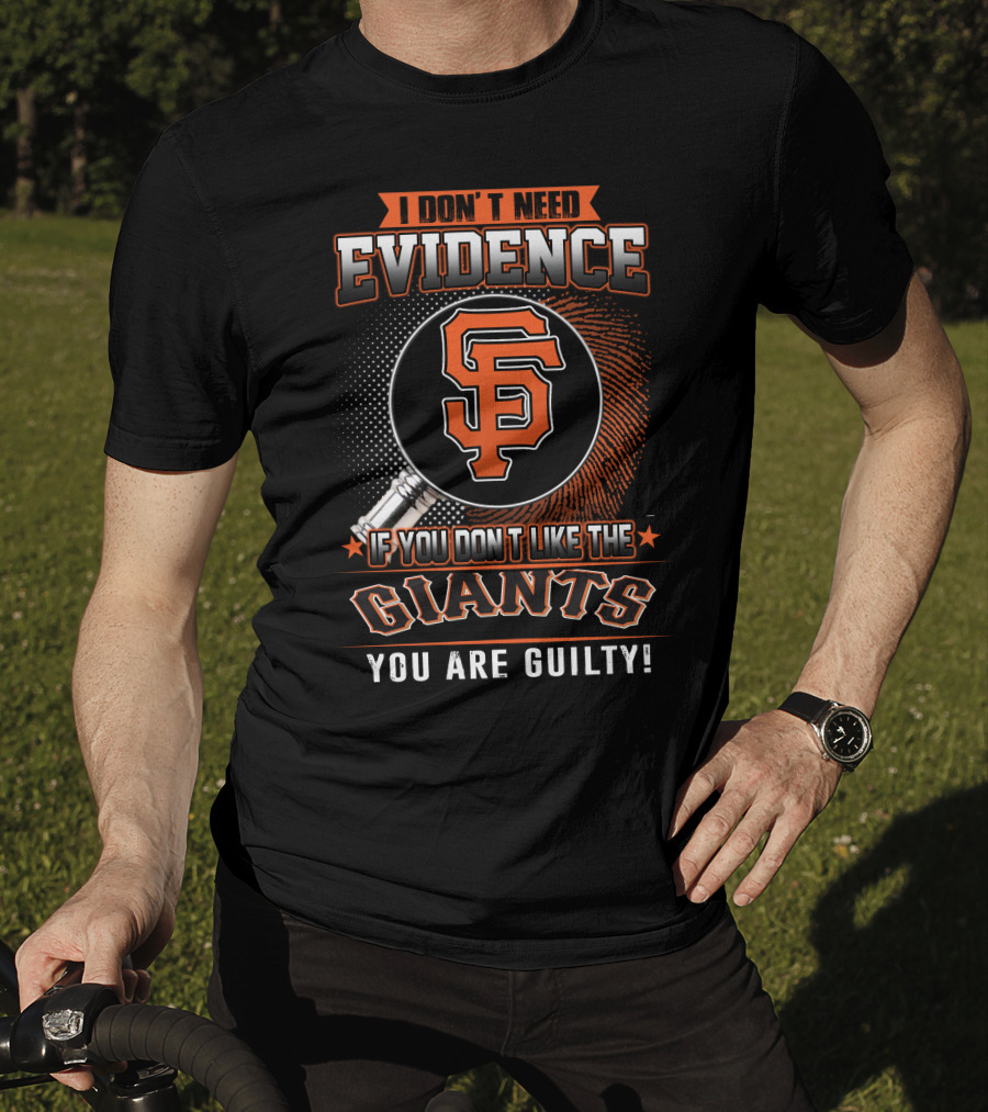 I Don't Need Evidence San Francisco Giants You Are Guilty T-Shirt