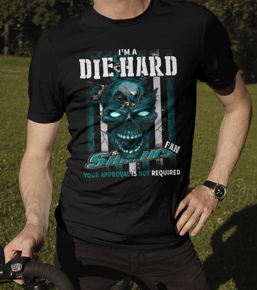 I'm A Die Hard Sharks Fan Your Approval Is Not Required T-Shirt