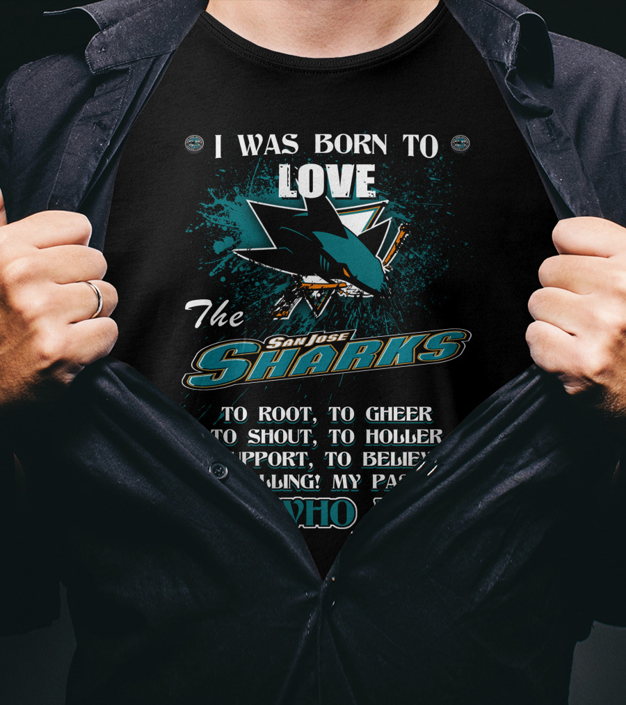 I Was Born To Love The San Jose Sharks It's Who I Am T-Shirt