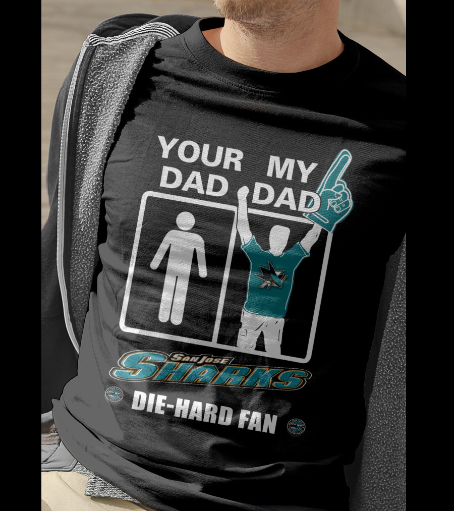 Your Dad My Dad San Jose Sharks Die-Hard Fan T-Shirt