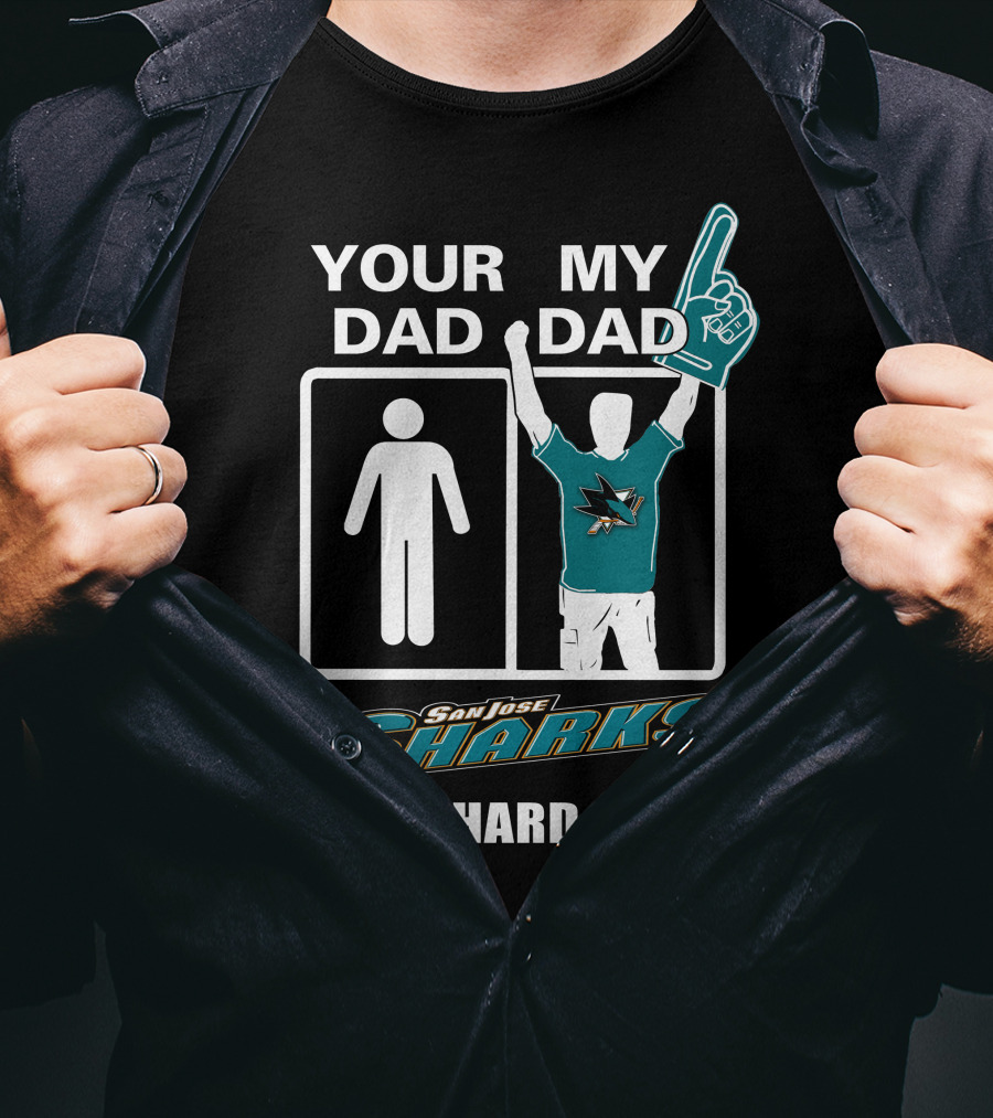 Your Dad My Dad San Jose Sharks Die-Hard Fan T-Shirt
