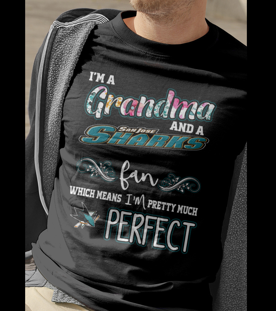 I'm A Grandma And A San Jose Sharks Fan Which Means I'm Pretty Much Perfect T-Shirt