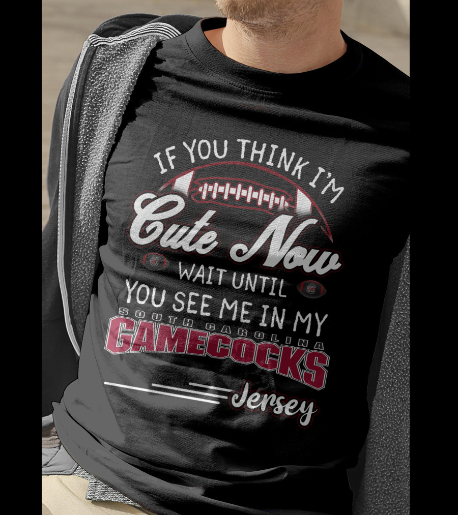 If You Think I'm Cute Now Wait Until You See Me In My South Carolina Gamecocks Jersey T-Shirt