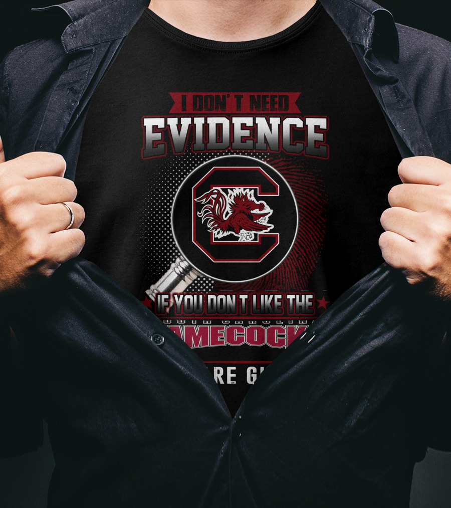 I Don’t Need Evidence If You Don’t Like The South Carolina Gamecocks You Are Guilty T-Shirt