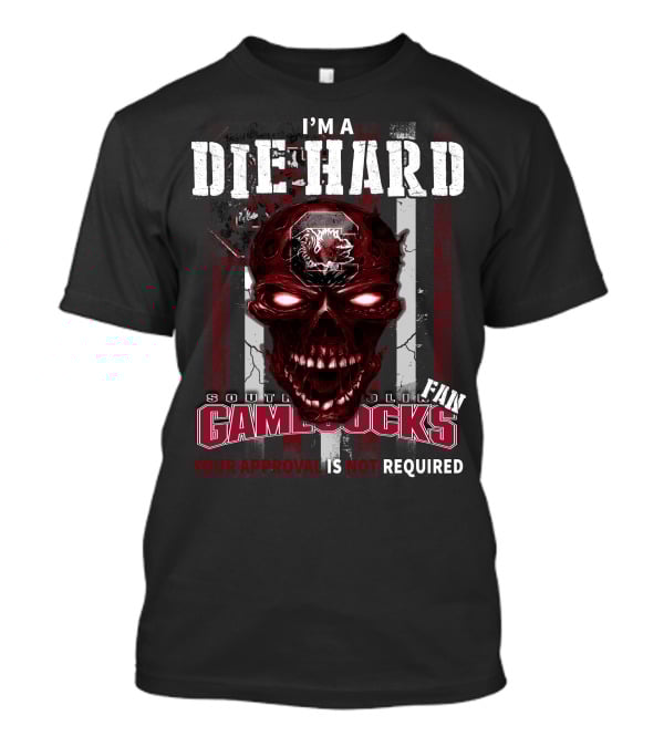 I'm A Die Hard South Carolina Gamecocks Fan Your Approval Is Not Required T-Shirt