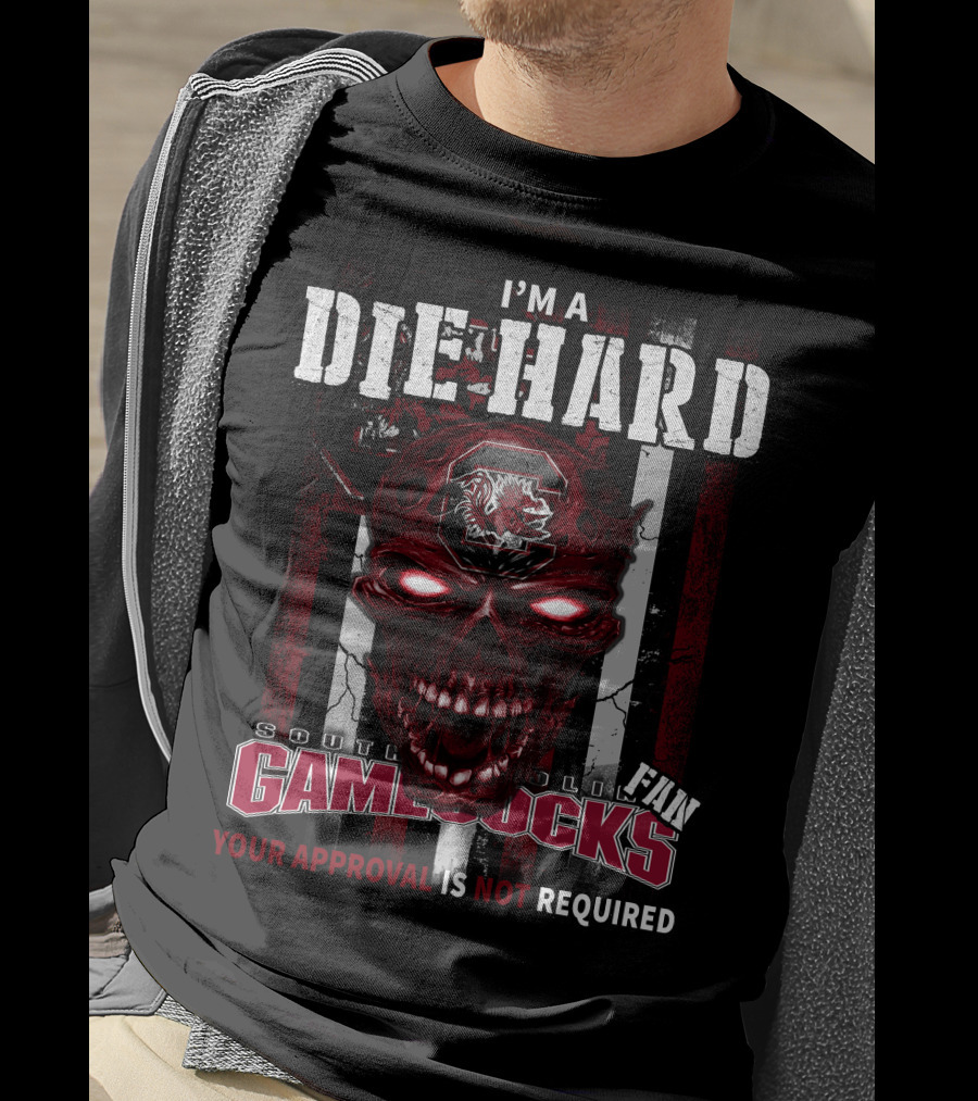 I'm A Die Hard South Carolina Gamecocks Fan Your Approval Is Not Required T-Shirt