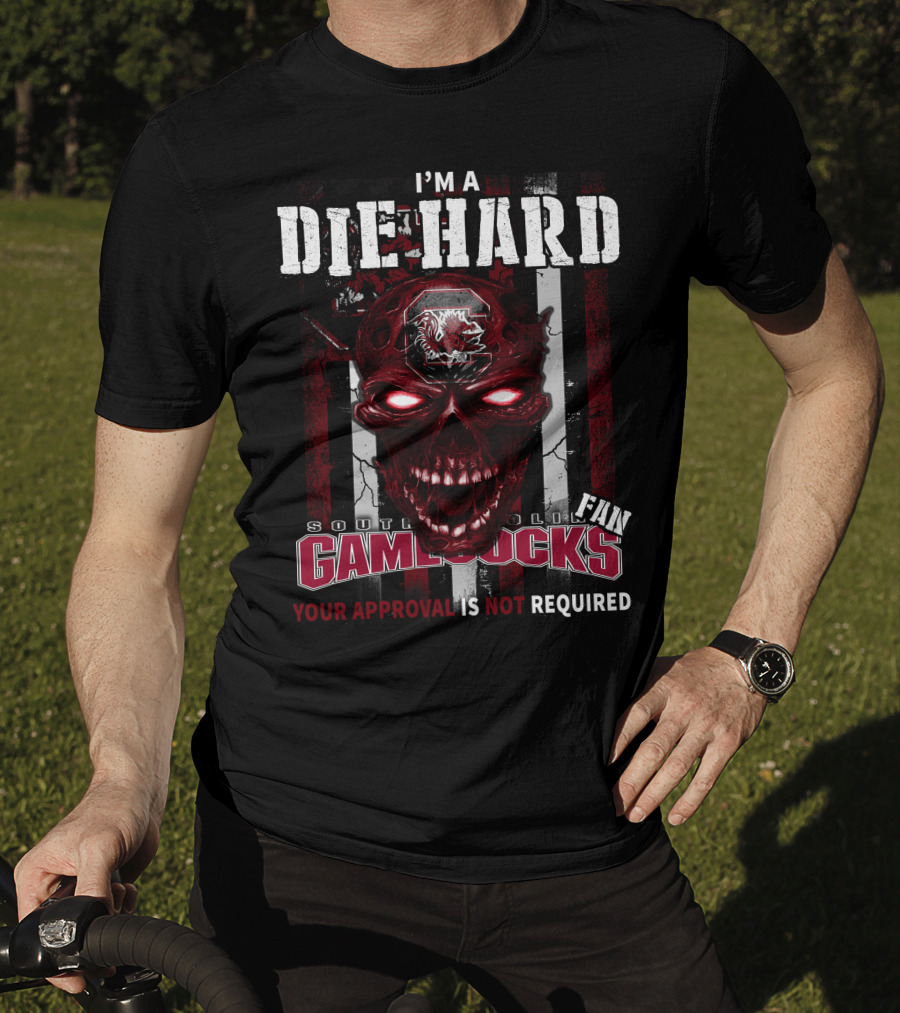 I'm A Die Hard South Carolina Gamecocks Fan Your Approval Is Not Required T-Shirt