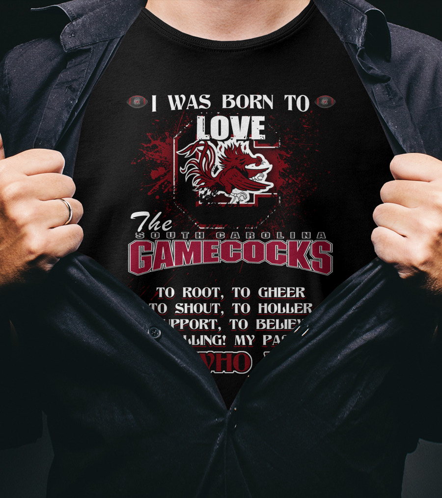 I Was Born To Love The South Carolina Gamecocks It's Who I Am T-Shirt