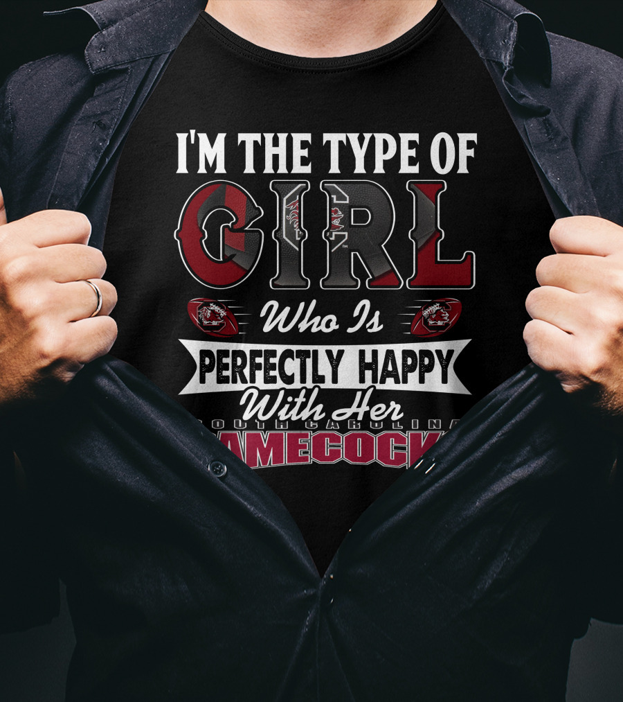 I'm The Type Of Girl Who Is Perfectly Happy With Her South Carolina Gamecocks T-Shirt