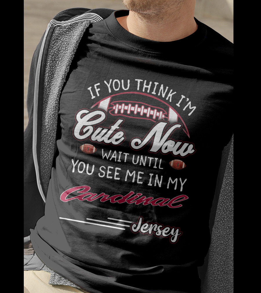 If You Think I'm Cute Now Wait Until You See Me In My Cardinal Jersey T-Shirt