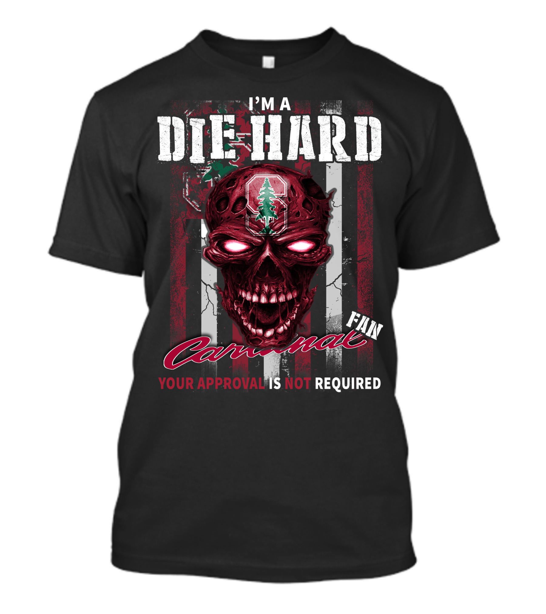 I'm A Die Hard Stanford Cardinal Fan Your Approval Is Not Required T-Shirt