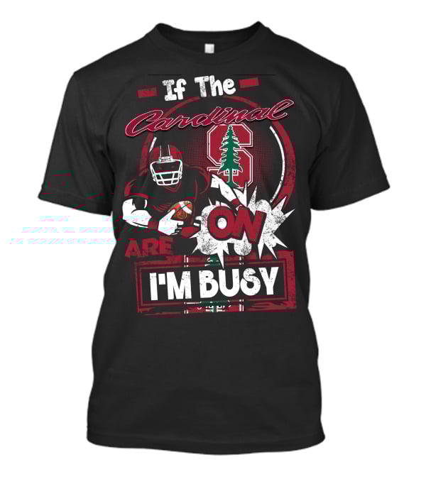 If The Stanford Cardinal Are On I'm Busy Football Fan T-Shirt