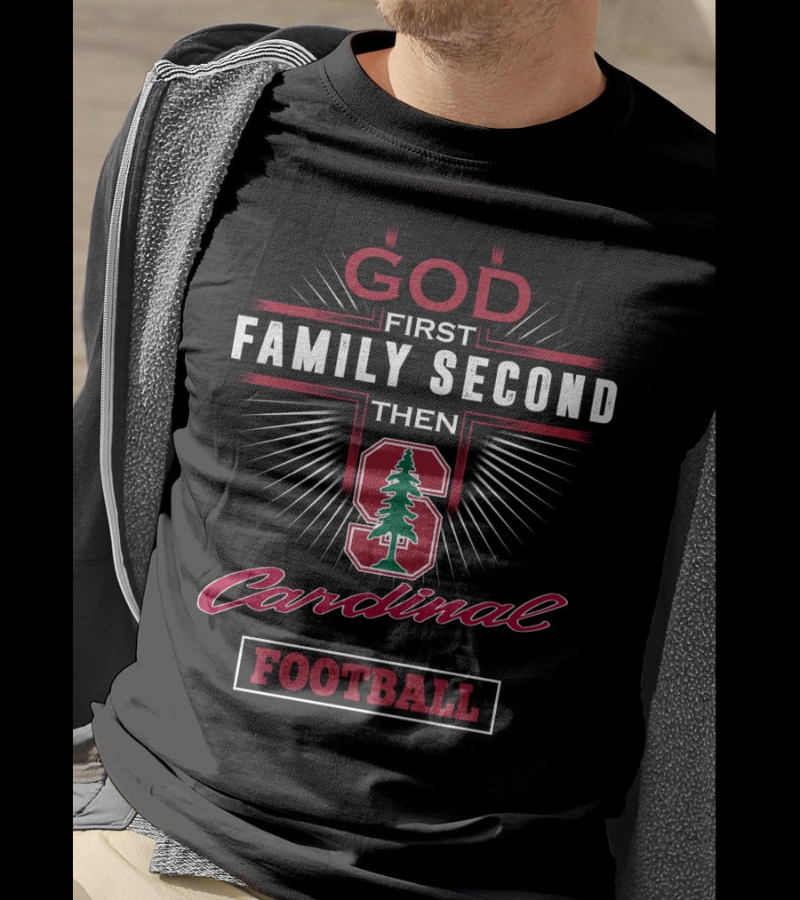 God First Family Second Then Stanford Cardinal Football T-Shirt