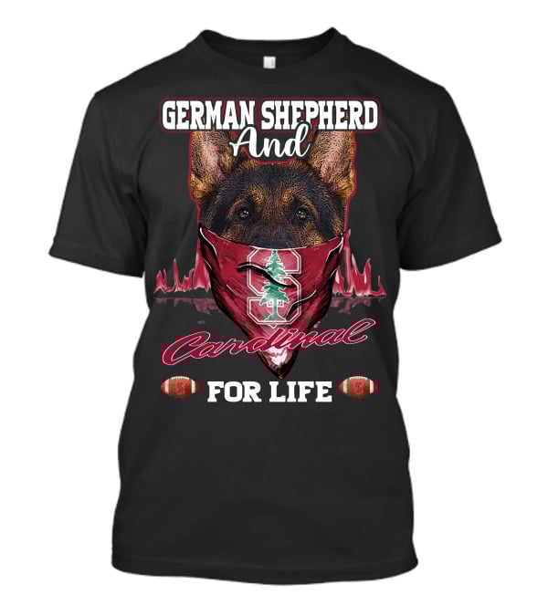German Shepherd And Stanford Cardinal For Life T-Shirt