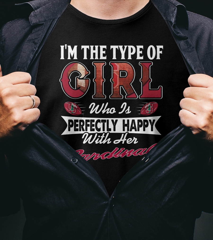 I'm The Type Of Girl Who Is Perfectly Happy With Her Stanford Cardinal T-Shirt