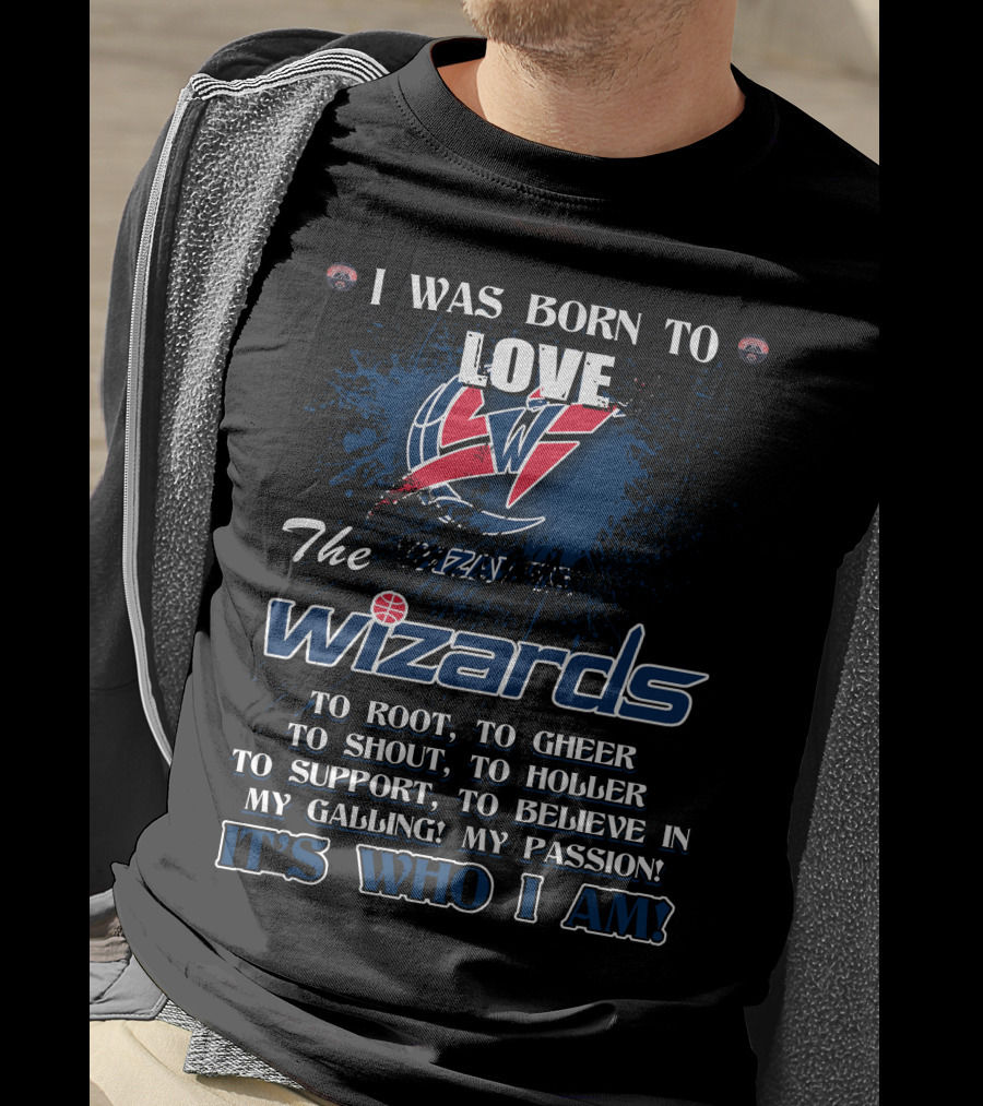 I Was Born To Love The Washington Wizards It's Who I Am T-Shirt