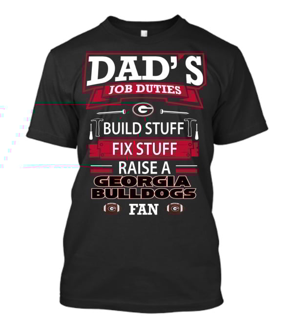 Dad's Job Duties Build Stuff Fix Stuff Raise A Georgia Bulldogs Fan T-Shirt