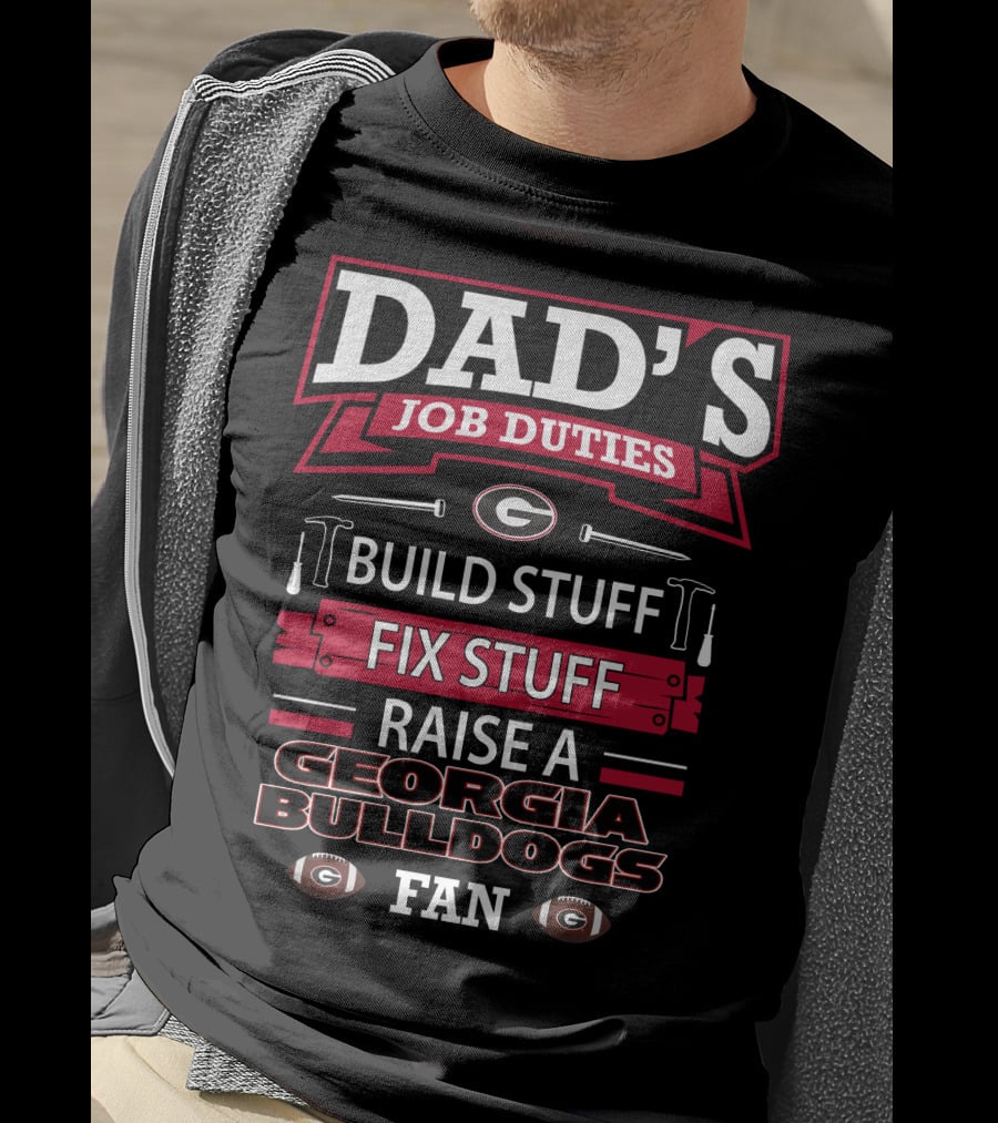Dad's Job Duties Build Stuff Fix Stuff Raise A Georgia Bulldogs Fan T-Shirt
