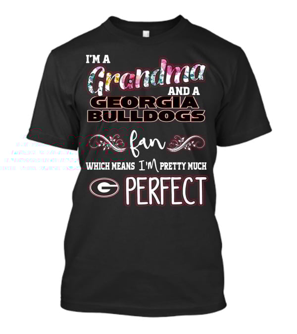 I'm A Grandma And A Georgia Bulldogs Fan Which Means I'm Pretty Much Perfect T-Shirt