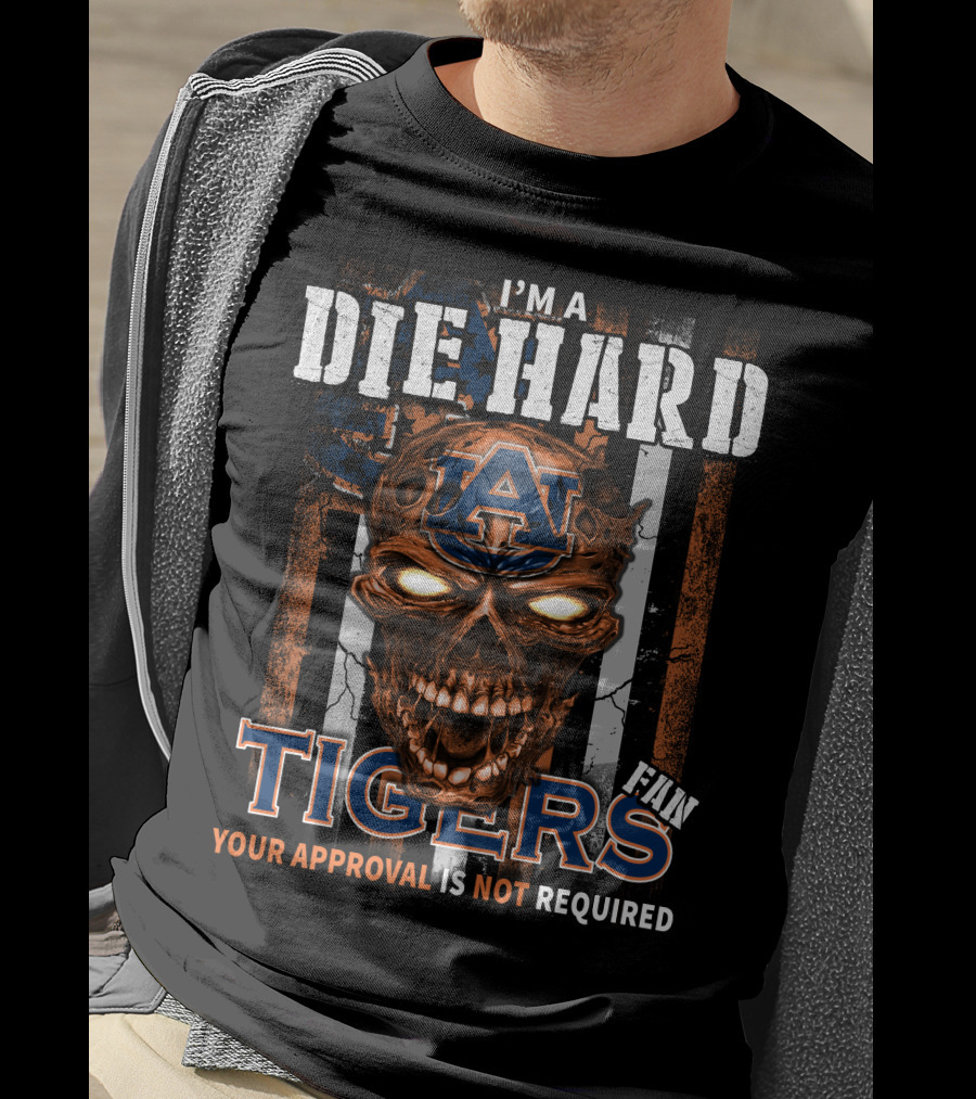 I'm A Die Hard Auburn Tigers Fan Your Approval Is Not Required T-Shirt
