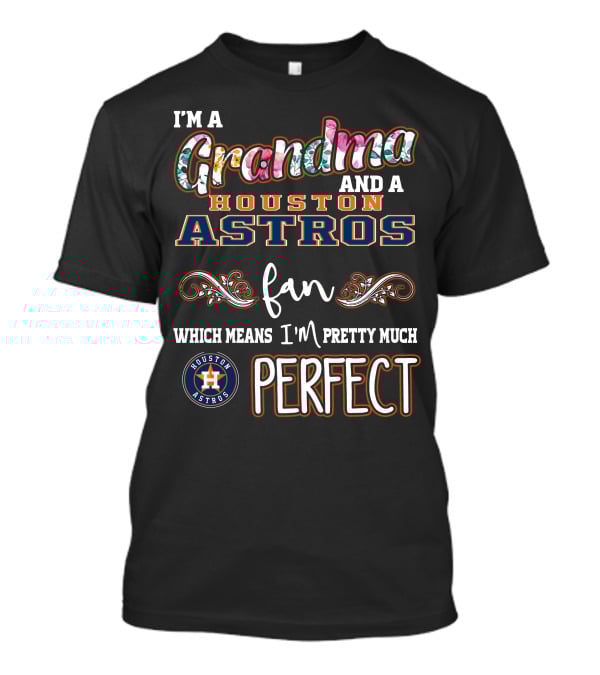 I'm A Grandma And A Houston Astros Fan Which Means I'm Pretty Much Perfect T-Shirt