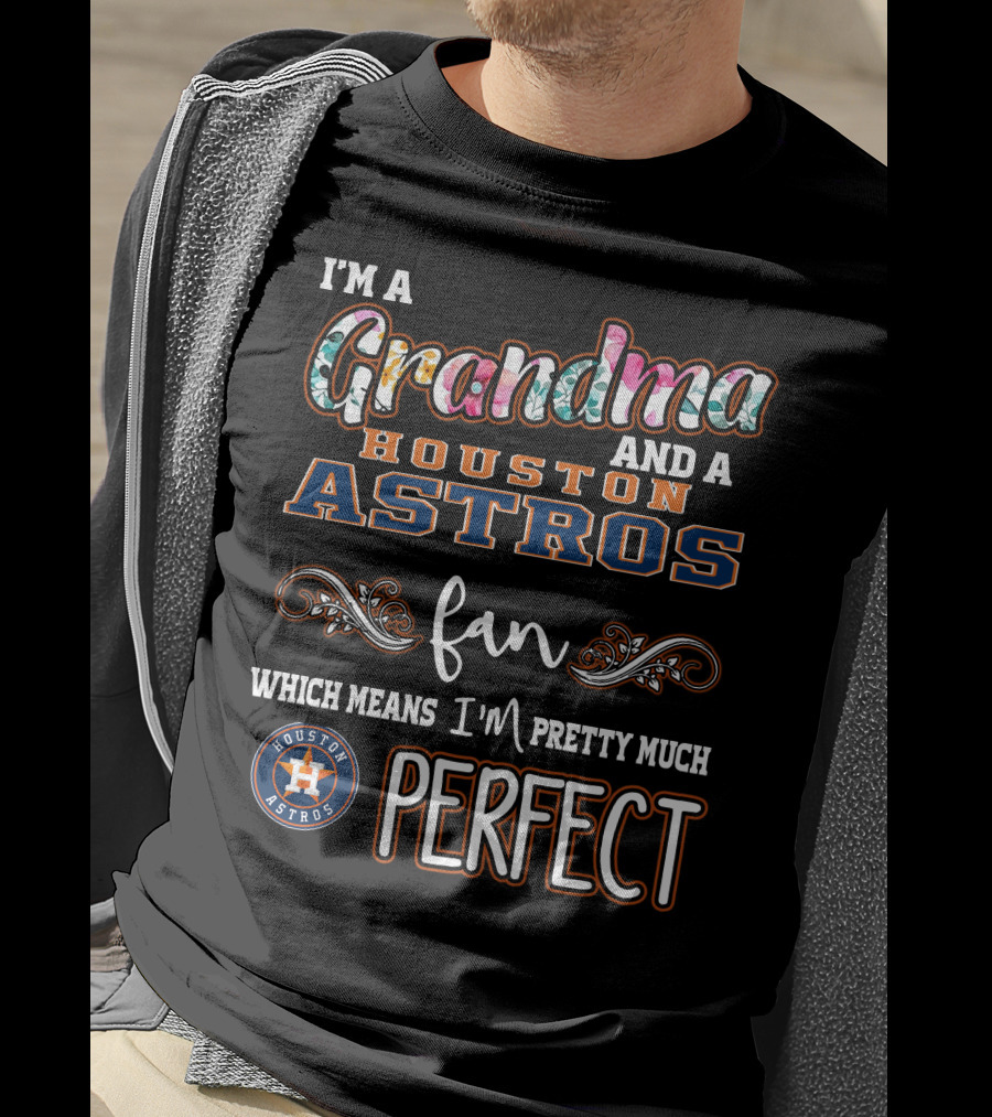I'm A Grandma And A Houston Astros Fan Which Means I'm Pretty Much Perfect T-Shirt
