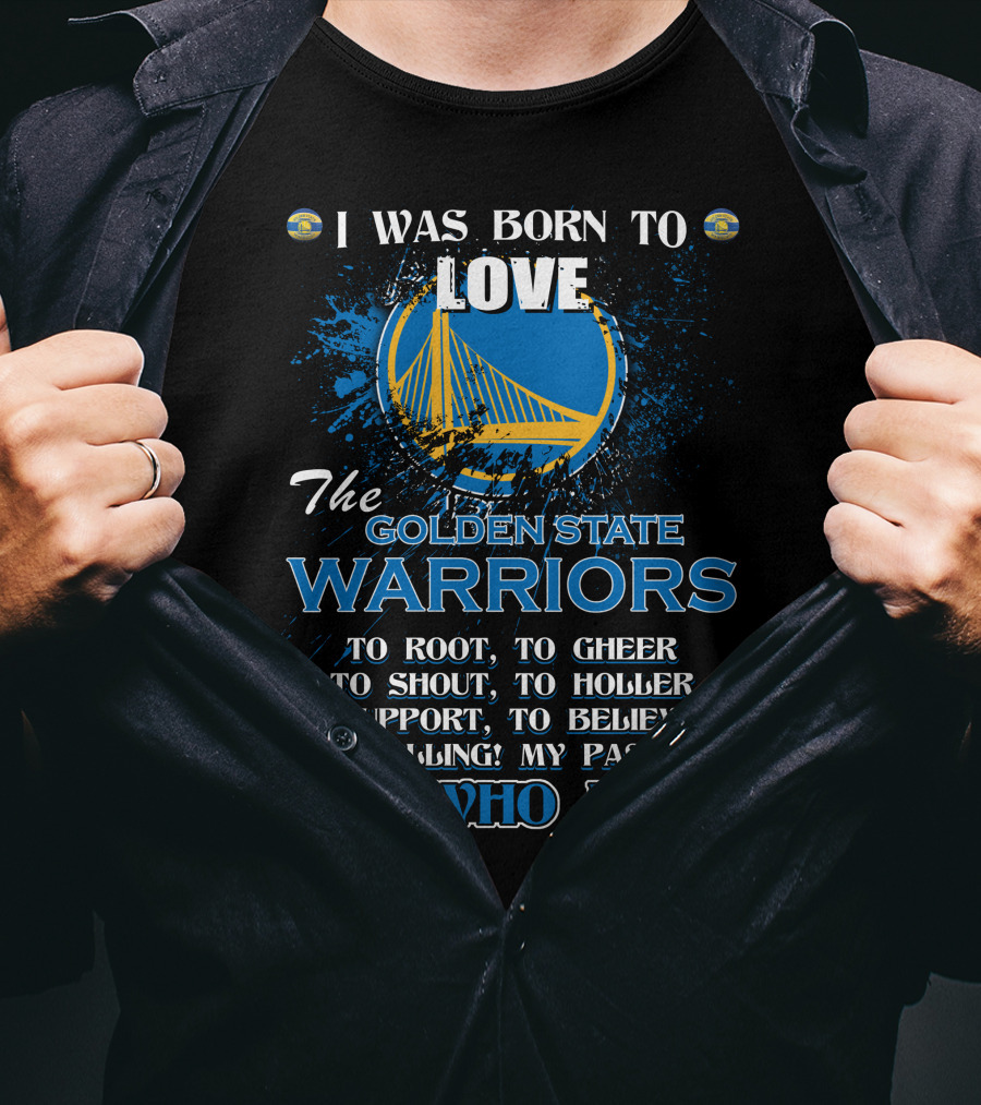 I Was Born To Love The Golden State Warriors It's Who I Am T-Shirt