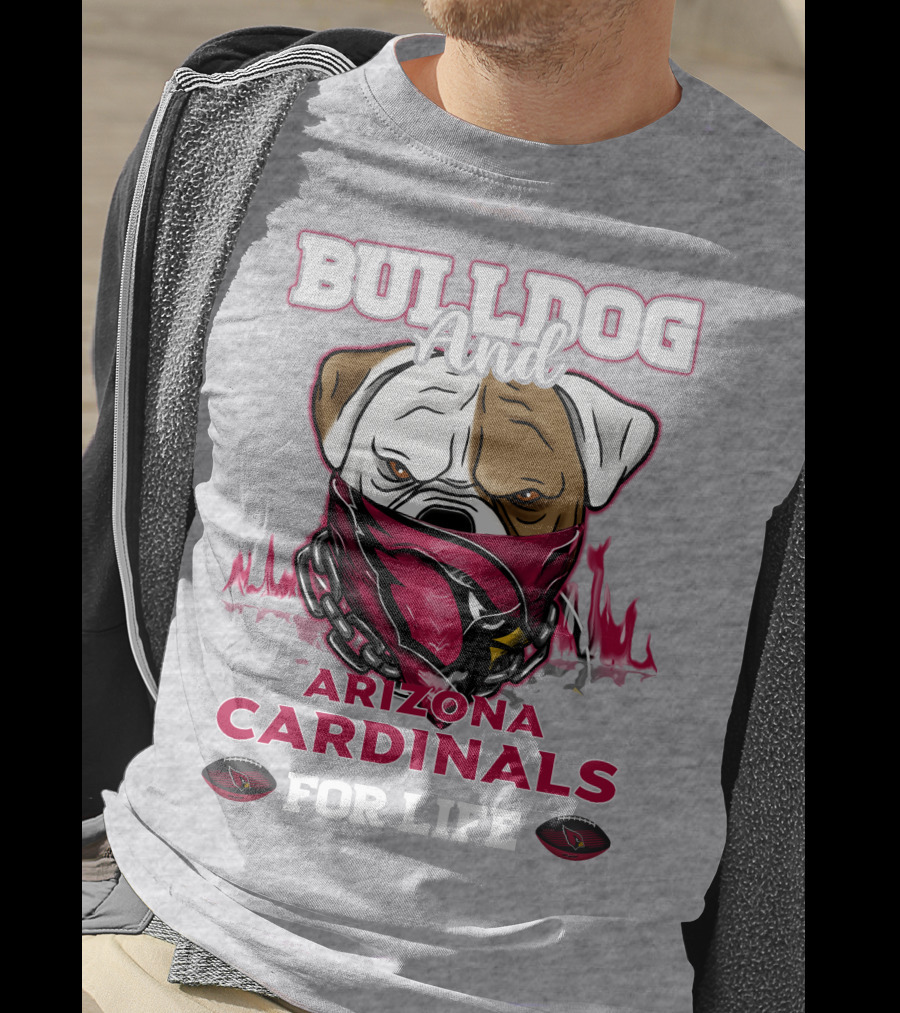 Bulldog And Arizona Cardinals For Life T-Shirt