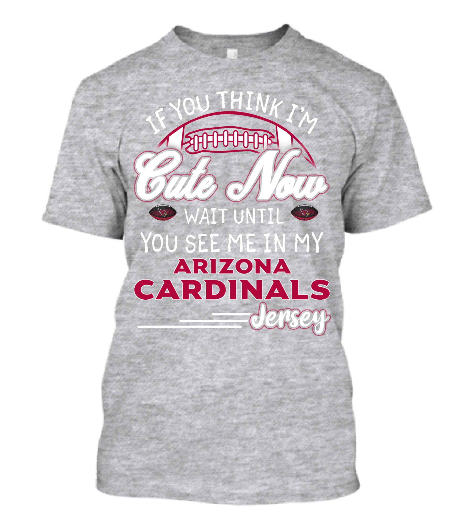 If You Think I'm Cute Now Wait Until You See Me In My Arizona Cardinals Jersey T-Shirt