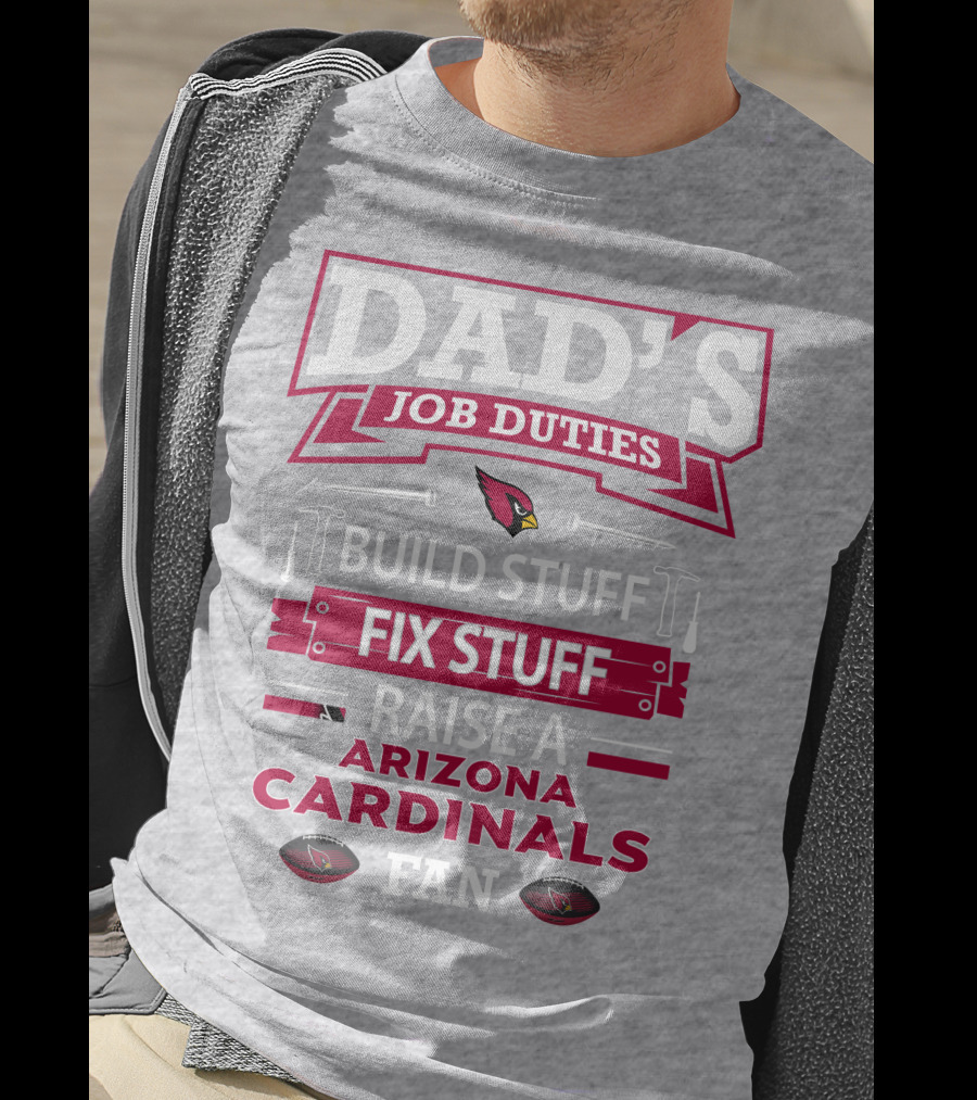 Dad's Job Duties Build Stuff Fix Stuff Raise A Arizona Cardinals Fan T-Shirt