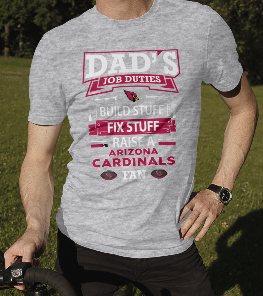 Dad's Job Duties Build Stuff Fix Stuff Raise A Arizona Cardinals Fan T-Shirt