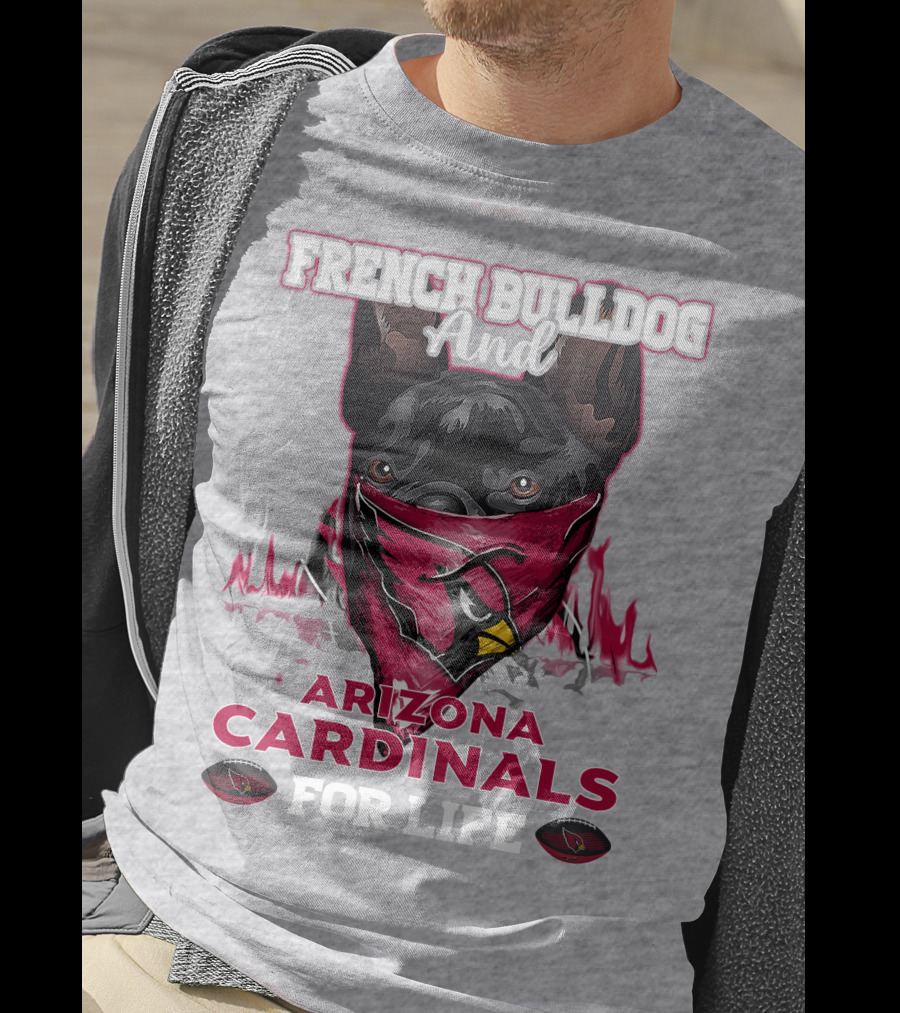French Bulldog And Arizona Cardinals For Life T-Shirt