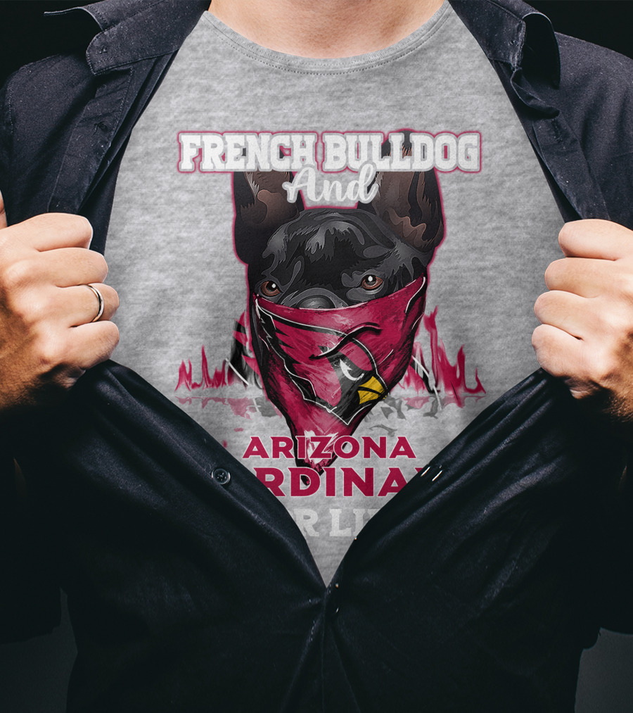 French Bulldog And Arizona Cardinals For Life T-Shirt
