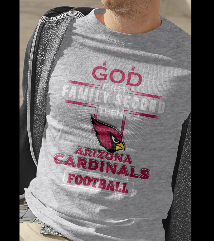 God First Family Second Then Arizona Cardinals Football T-Shirt