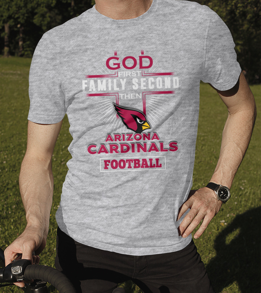 God First Family Second Then Arizona Cardinals Football T-Shirt