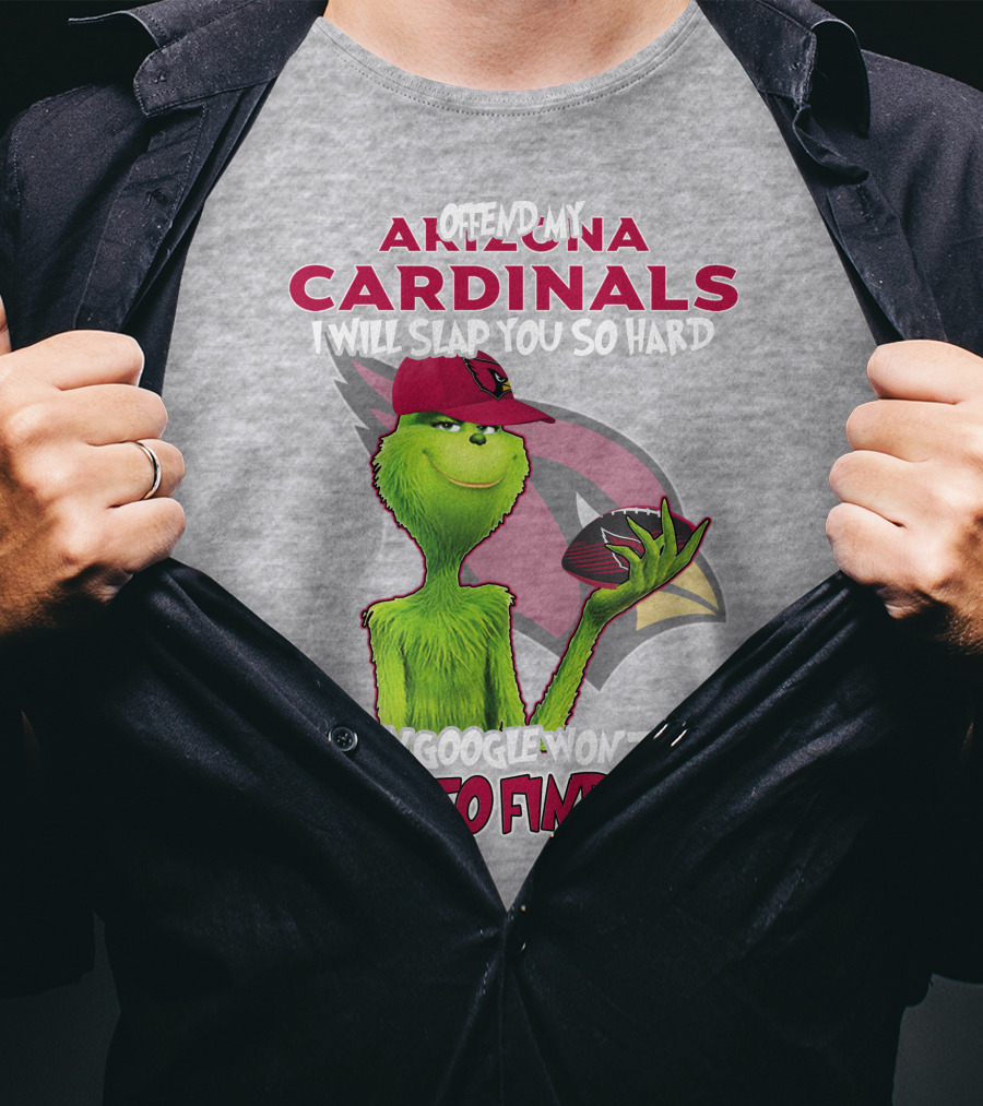 Offend My Arizona Cardinals Grinch Slap You Hard Even Google Won't Find You T-Shirt