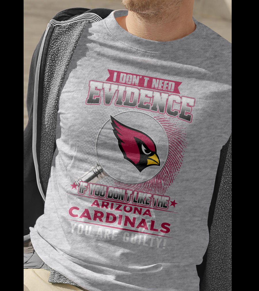 I Don't Need Evidence Arizona Cardinals You Are Guilty T-Shirt