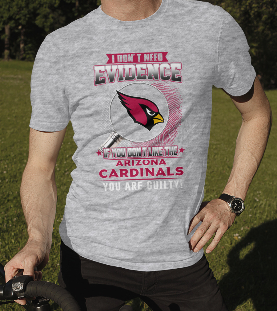 I Don't Need Evidence Arizona Cardinals You Are Guilty T-Shirt