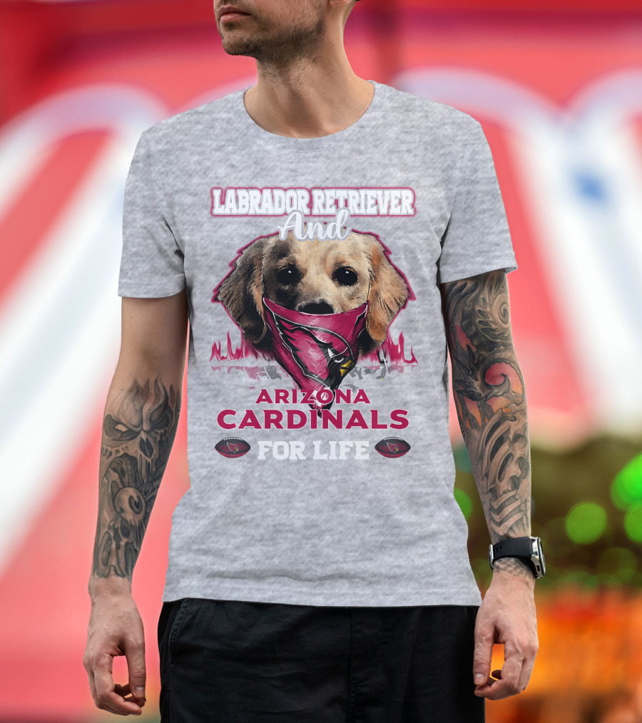 Labrador Retriever And Arizona Cardinals For Life T-Shirt